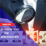 Ciri-Ciri Kantor Toxic dan Cara Menghadapinya – Inafina.com