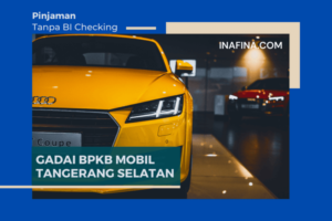 Gadai BPKB Mobil Tangerang Selatan Bisa Tanpa Survey Langsung Cair
