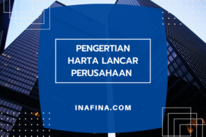 Pengertian Harta Lancar Perusahaan Adalah